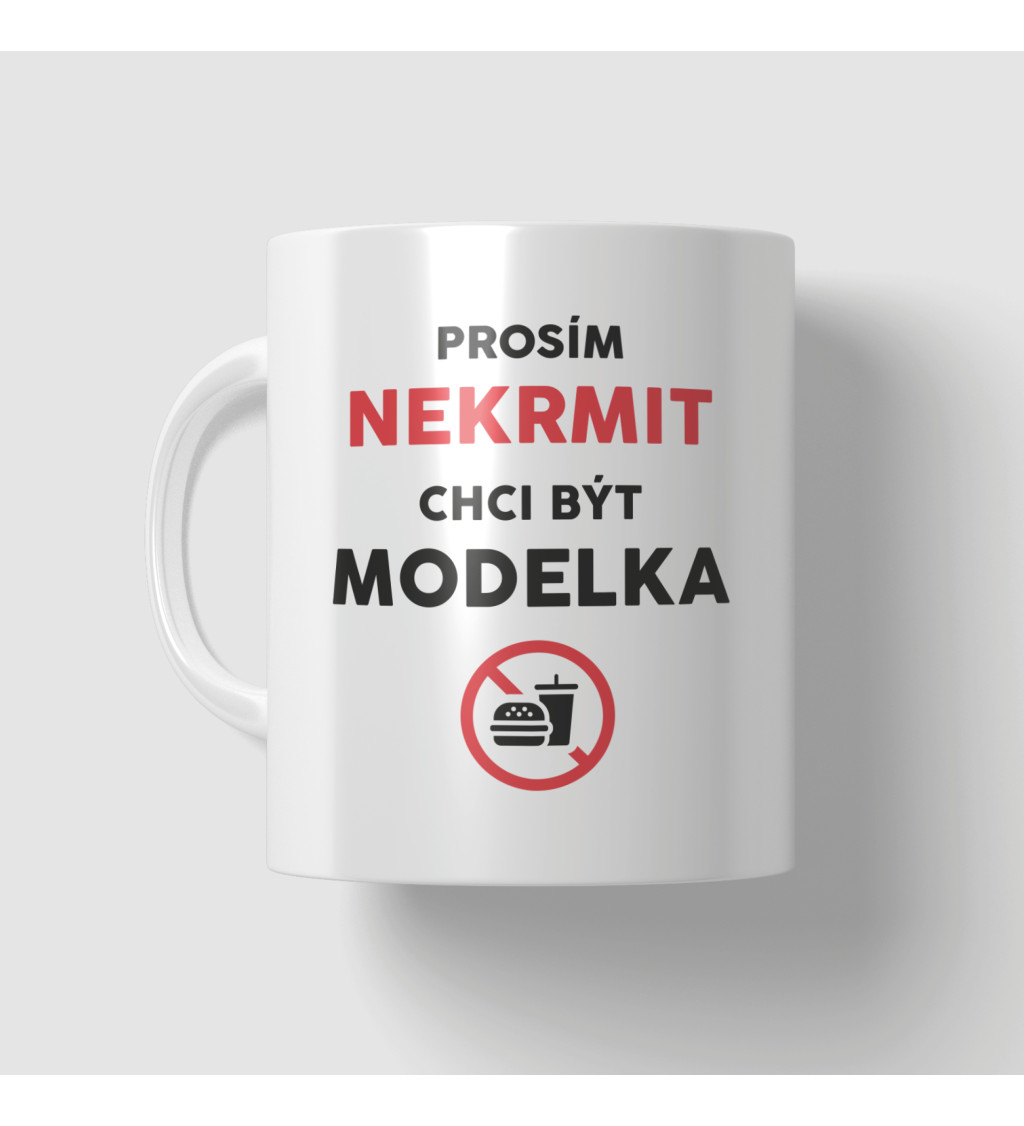 Hrnek - Prosím nekrmit chci být modelka