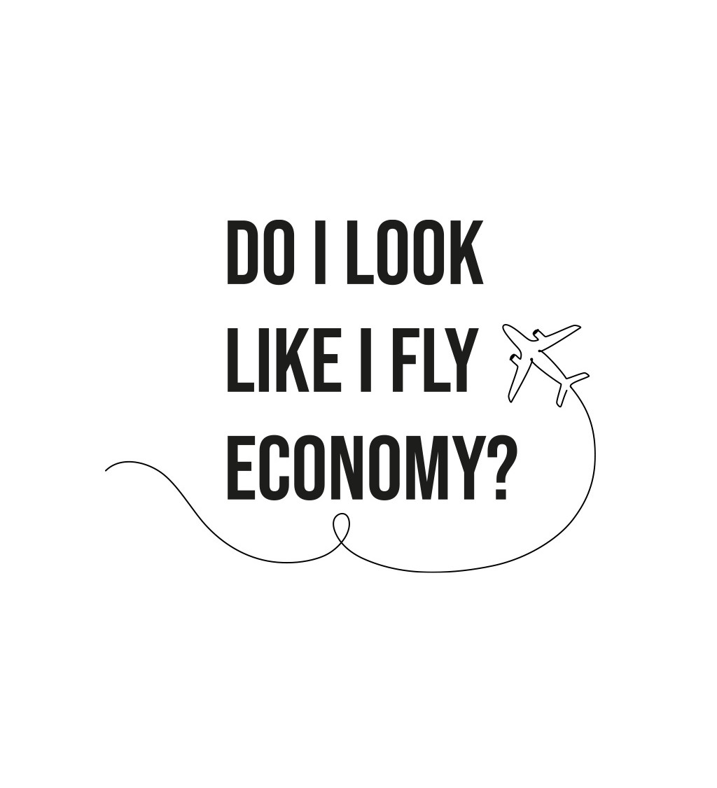 Dámské triko bílé - Do I look like I fly economy?